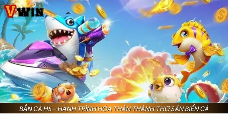 Bắn cá H5 – Hành trình hóa thân thành thợ săn biển cả