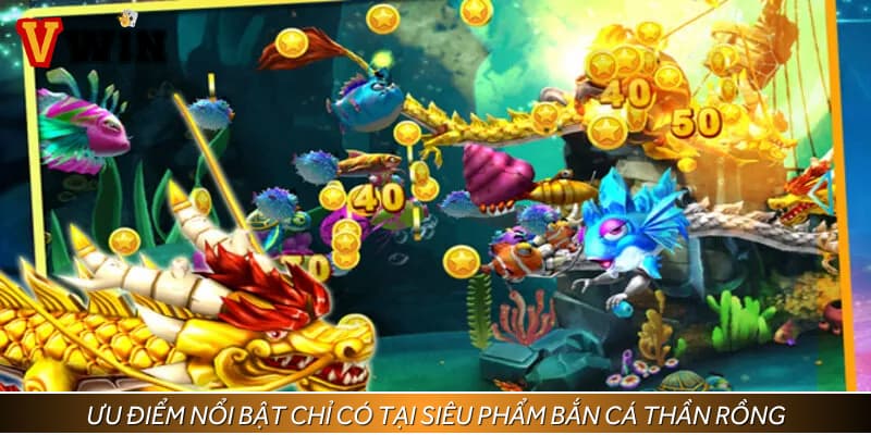 Ưu điểm nổi bật thu hút game thủ chỉ có tại siêu phẩm bắn cá thần rồng