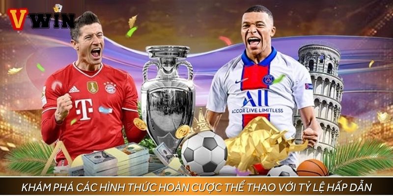 Khám phá các hình thức hoàn cược thể thao với tỷ lệ hấp dẫn và linh hoạt