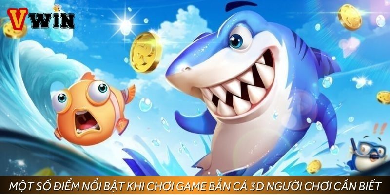 Một số điểm nổi bật khi chơi game bắn cá 3D người chơi cần biết