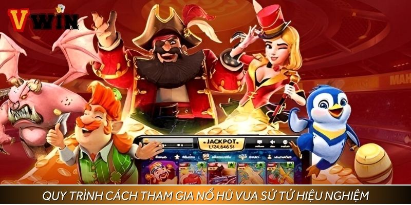 Quy trình cách tham gia nổ hũ vua sử tử hiệu nghiệm
