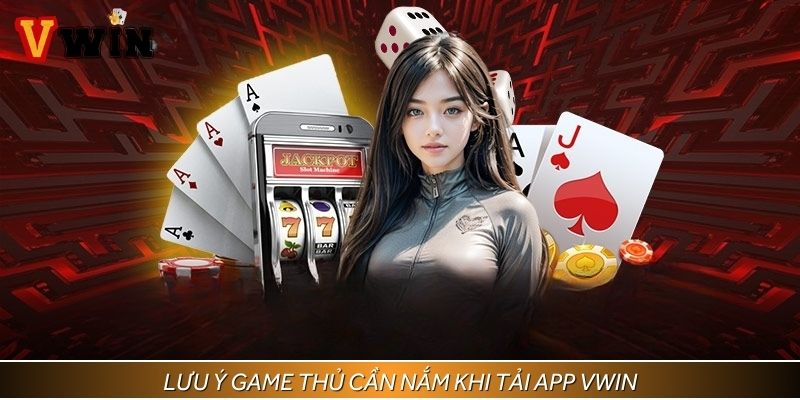 Top 5 lưu ý cần thiết khi tải ứng dụng Vwin