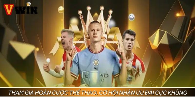 Tham gia hoàn cược thể thao, cơ hội nhận ưu đãi cực khủng